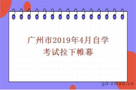 广州市2019年4月自学考试拉下帷幕