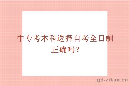 中专考本科选择自考全日制正确吗？