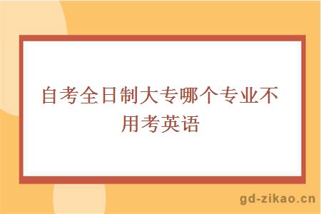 自考全日制大专哪个专业不用考英语