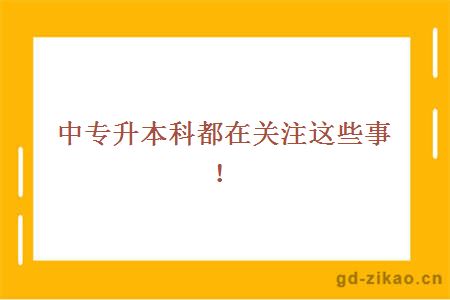 中专升本科都在关注这些事！