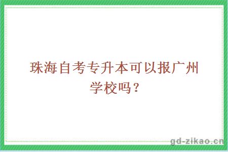 珠海自考专升本可以报广州学校吗？