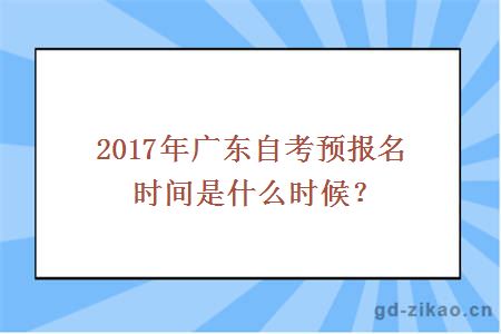 2017年广东自考预报名时间是什么时候？