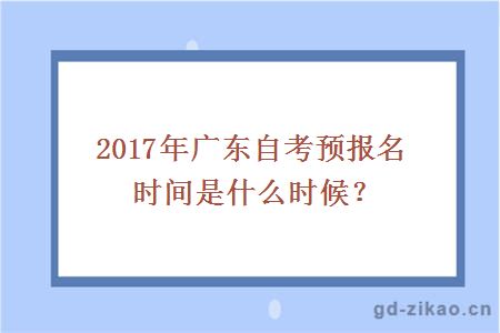 2017年广东自考预报名时间是什么时候？