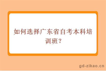 如何选择广东省自考本科培训班？