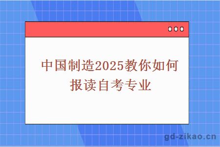 中国制造2025教你如何报读自考专业
