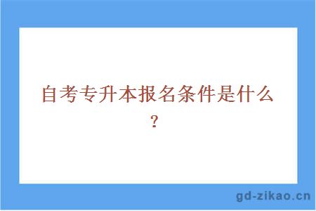 自考专升本报名条件是什么？