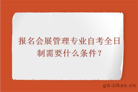 报名会展管理专业自考全日制需要什么条件？