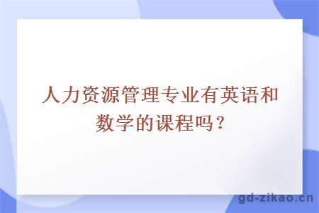 人力资源管理专业有英语和数学的课程吗？