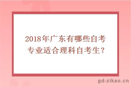 2018年广东有哪些自考专业适合理科自考生？