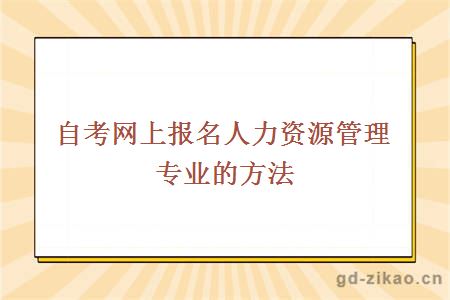 自考网上报名人力资源管理专业的方法