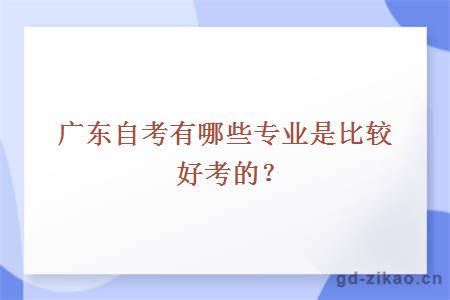 广东自考有哪些专业是比较好考的？