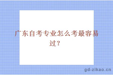 广东自考专业怎么考最容易过？