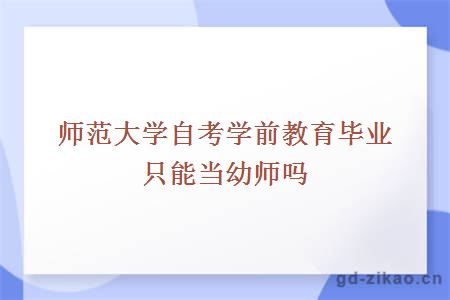 师范大学自考学前教育毕业只能当幼师吗