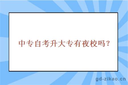 中专自考升大专有夜校吗？