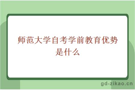 师范大学自考学前教育优势是什么