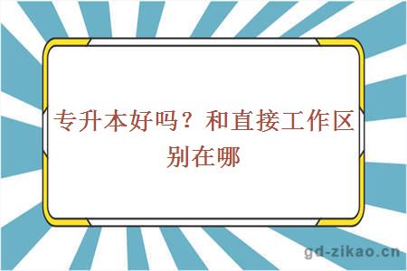 专升本好吗？和直接工作区别在哪