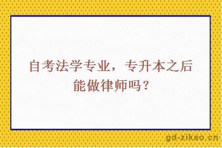 自考法学专业，专升本之后能做律师吗？