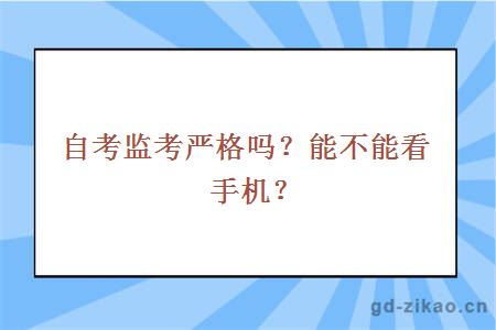  自考监考严格吗？能不能看手机？