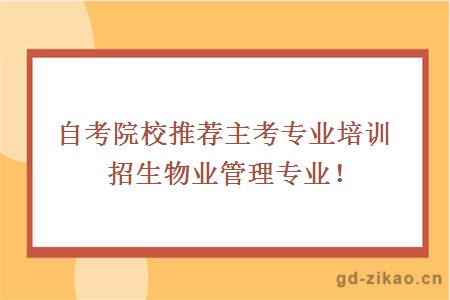 自考院校推荐主考专业培训招生物业管理专业！