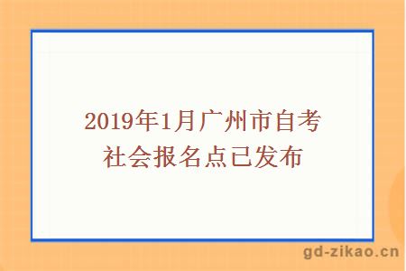 2019年1月广州市自考社会报名点已发布
