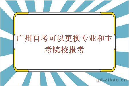 广州自考可以更换专业和主考院校报考