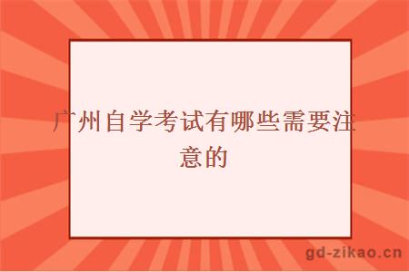 广州自学考试有哪些需要注意的