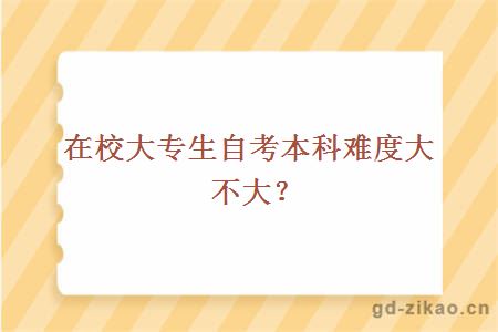 在校大专生自考本科难度大不大