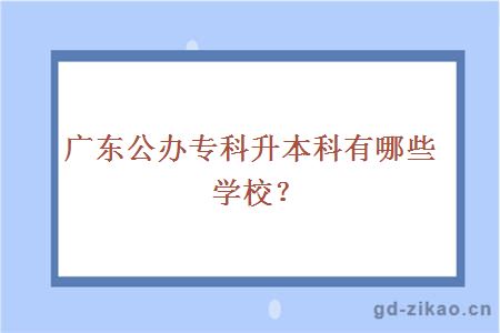 广东公办专科升本科有哪些学校？