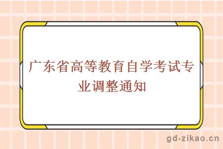 广东省高等教育自学考试专业调整通知