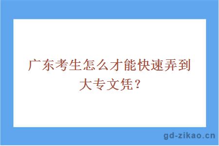 广东考生怎么才能快速弄到大专文凭