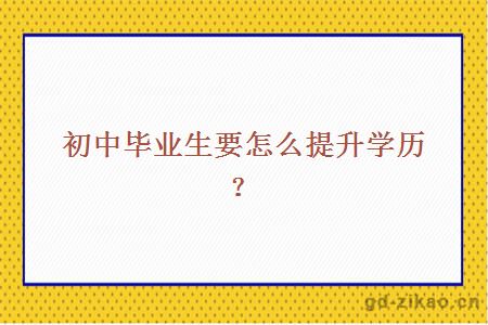 初中毕业生要怎么提升学历？