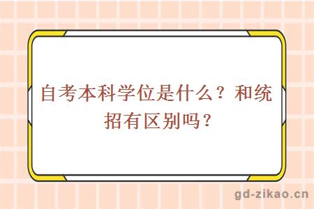 自考本科学位是什么？和统招有区别吗？