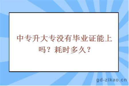 中专升大专没有毕业证能上吗？耗时多久？