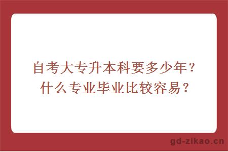 自考大专升本科要多少年？什么专业毕业比较容易？