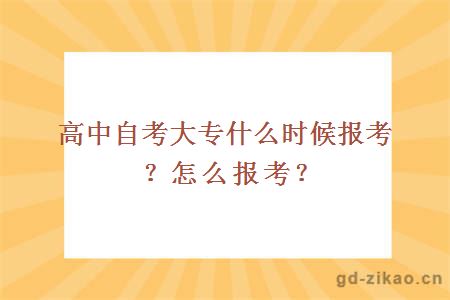 高中自考大专什么时候报考？怎么报考？