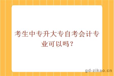 考生中专升大专自考会计专业可以吗？