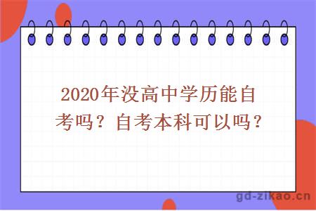 2020年没高中学历能自考吗？自考本科可以吗？