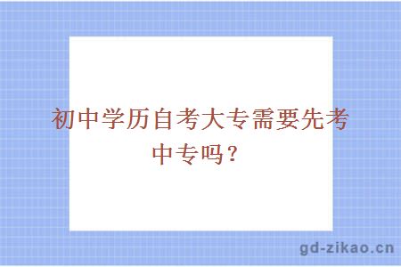 初中学历自考大专需要先考中专吗？