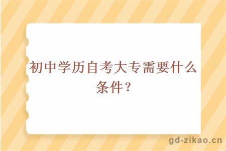 初中学历自考大专需要什么条件？