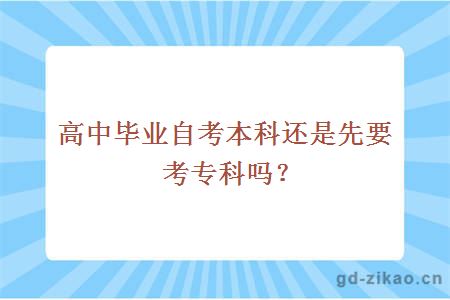 高中毕业自考本科还是先要考专科吗？