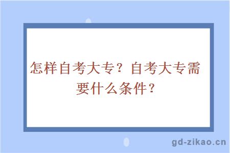 怎样自考大专？自考大专需要什么条件？