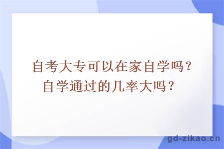 自考大专可以在家自学吗？自学通过的几率大吗？