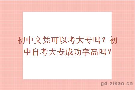 初中文凭可以考大专吗？初中自考大专成功率高吗？