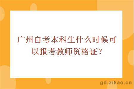 广州自考本科生什么时候可以报考教师资格证？