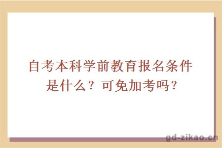 自考本科学前教育报名条件是什么？可免加考吗？