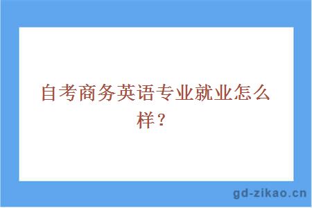 自考商务英语专业就业怎么样？ 