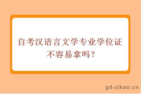 自考汉语言文学专业学位证不容易拿吗？ 