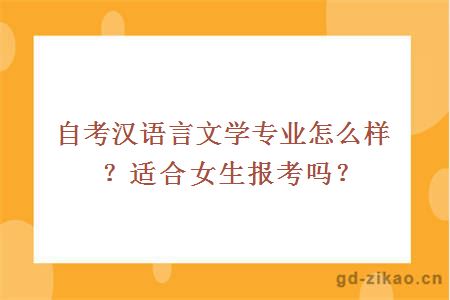 自考汉语言文学专业怎么样？适合女生报考吗？