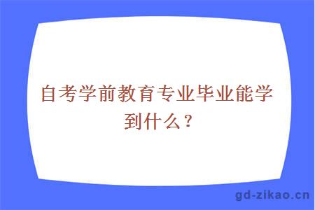 自考学前教育专业毕业能学到什么？ 