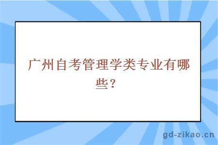 广州自考管理学类专业有哪些？